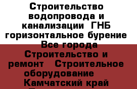 Строительство водопровода и канализации, ГНБ горизонтальное бурение - Все города Строительство и ремонт » Строительное оборудование   . Камчатский край,Петропавловск-Камчатский г.